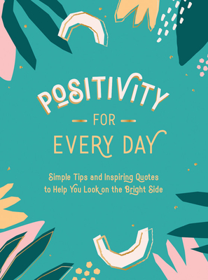 Positivity for Every Day: Simple Tips and Inspiring Quotes to Help You Look on the Bright Side - Summersdale