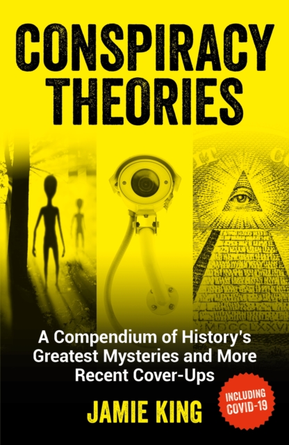 Conspiracy Theories: A Compendium of History's Greatest Mysteries and More Recent Cover-Ups - Jamie King