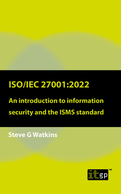 Iso/Iec 27001:2022: An Introduction to Information Security and the Isms Standard - Steven Watkins