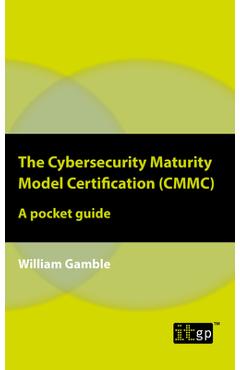 Coperta cărții 'The Cybersecurity Maturity Model Certification (CMMC) - A Pocket Guide - William Gamble'