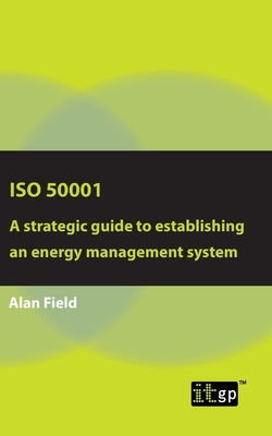 ISO 50001: A strategic guide to establishing an energy management system - Alan Field