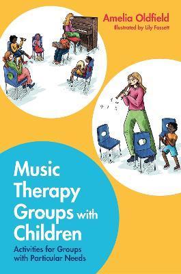 Music Therapy Groups with Children: Activities for Groups with Particular Needs - Amelia Oldfield