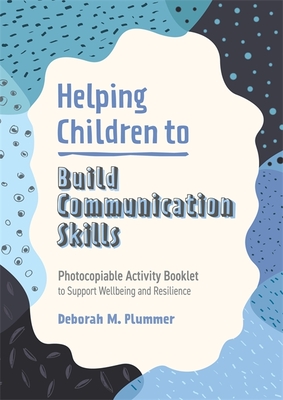 Helping Children to Build Communication Skills: Photocopiable Activity Booklet to Support Wellbeing and Resilience - Deborah Plummer