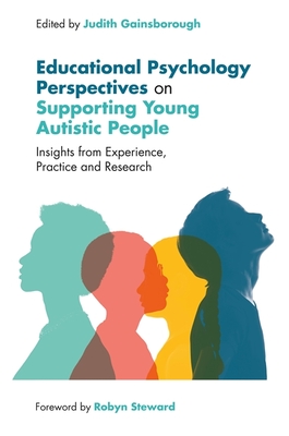 Educational Psychology Perspectives on Supporting Young Autistic People: Insights from Experience, Practice and Research - Judith Gainsborough