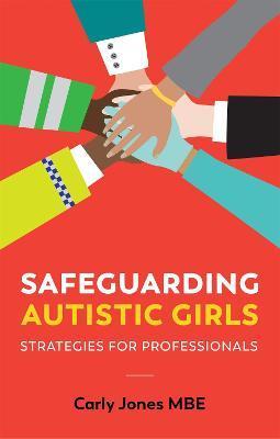 Safeguarding Autistic Girls: Strategies for Professionals - Carly Jones