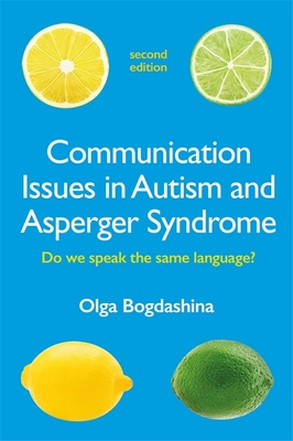 Communication Issues in Autism and Asperger Syndrome, Second Edition: Do We Speak the Same Language? - Olga Bogdashina