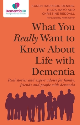 What You Really Want to Know about Life with Dementia: Real Stories and Expert Advice for Family, Friends and People with Dementia - Karen Harrison Dening