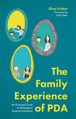 The Family Experience of PDA: An Illustrated Guide to Pathological Demand Avoidance - Eliza Fricker