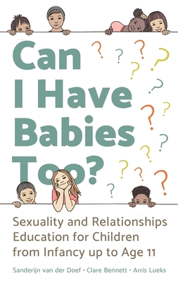 Can I Have Babies Too?: Sexuality and Relationships Education for Children from Infancy Up to Age 11 - Sanderijn Van Der Doef