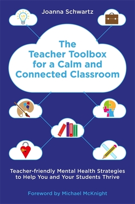The Teacher Toolbox for a Calm and Connected Classroom: Teacher-Friendly Mental Health Strategies to Help You and Your Students Thrive - Joanna Schwartz
