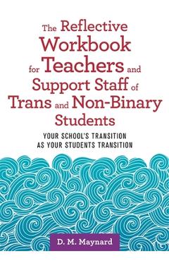 Poza produsului The Reflective Workbook for Teachers and Support Staff of Trans and Non-Binary Students: Your School's Transition as Your Students Transition - D. M. Maynard