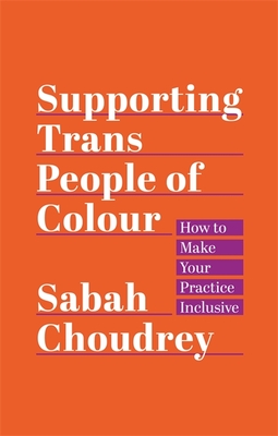 Supporting Trans People of Colour: How to Make Your Practice Inclusive - Sabah Choudrey