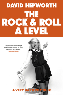Rock & Roll a Level: The Only Quiz Book You Need - David Hepworth