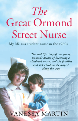 The Great Ormond Street Hospital Nurse: The Life of a Trainee Nurse at Gosh in the 1960s - Vanessa Martin