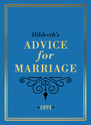 Hildreth's Advice for Marriage, 1891: Outrageous Do's and Don'ts for Men, Women and Couples from Victorian England - Hildreth