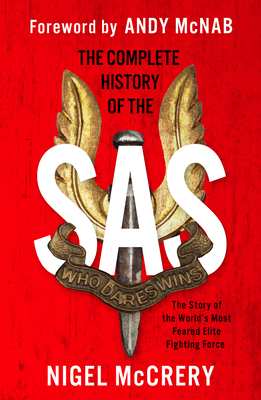 The Complete History of the SAS: The World's Most Feared Elite Fighting Force - Nigel Mccrery