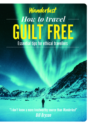 How to Travel Guilt Free: Essential Tips for Ethical Travellers - Wanderlust