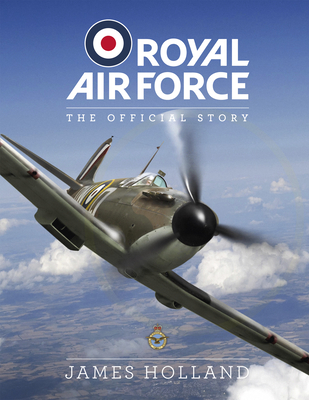 RAF Centenary Experience: The Official Story - James Holland