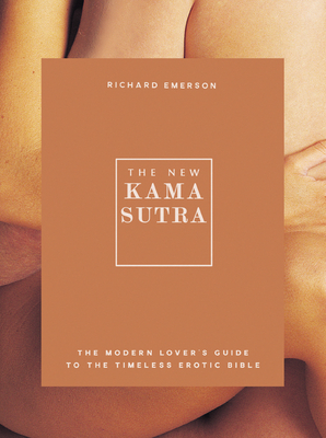 The New Kama Sutra: The Modern Lover's Guide to the Timeless Erotic Bible - Richard Emerson