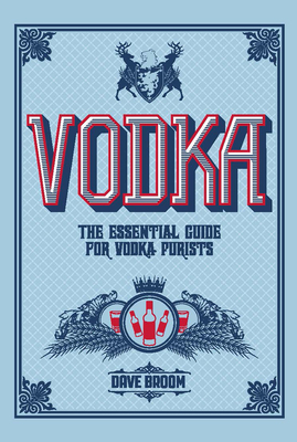 Vodka: The Essential Guide for Vodka Purists - Dave Broom