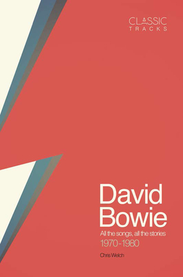 Classic Tracks: David Bowie: All the Songs, All the Stories 1970 - 1980 - Chris Welch