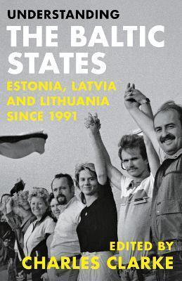 Understanding the Baltic States: Estonia, Latvia and Lithuania Since 1991 - Charles Clarke