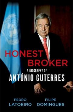 Coperta cărții 'Honest Broker: A Biography of António Guterres - Pedro Latoeiro'
