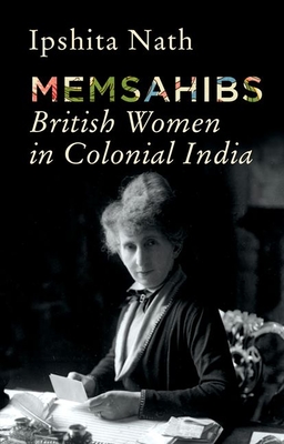 Memsahibs: British Women in Colonial India - Ipshita Nath