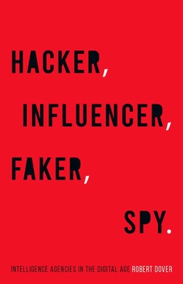 Hacker, Influencer, Faker, Spy: Intelligence Agencies in the Digital Age - Robert Dover