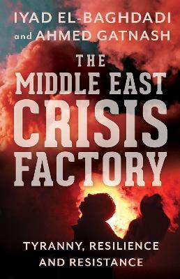 Middle East Crisis Factory: Tyranny, Resilience and Resistance - El Baghdadi