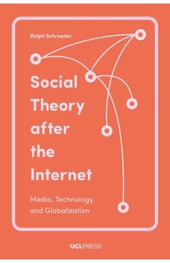 Coperta cărții 'Social Theory After the Internet: Media, Technology, and Globalization - Ralph Schroeder'
