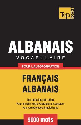 Vocabulaire Français-Albanais pour l'autoformation - 9000 mots - Andrey Taranov