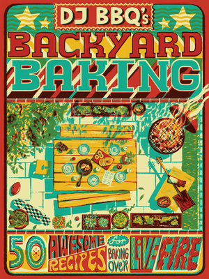 DJ Bbq's Backyard Baking: 60 Awesome Recipes for Baking Over Live Fire - Christian Stevenson