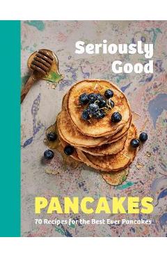 Coperta cărții 'Seriously Good Pancakes: 70 Recipes for the Best Ever Pancakes - Sue Quinn'