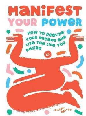 Manifest Your Power: How to Realize Your Dreams and Live the Life You Desire - Alison Davies