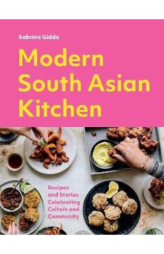 Coperta cărții 'Modern South Asian Kitchen: Recipes and Stories Celebrating Culture and Community - Sabrina Gidda'