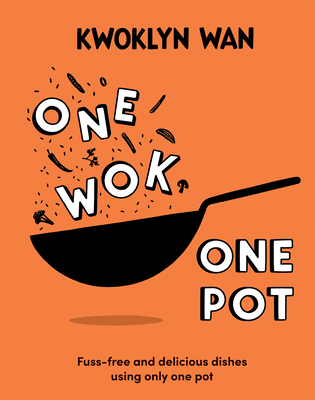 One Wok, One Pot: Fuss-Free and Delicious Dishes Using Only One Pot - Kwoklyn Wan