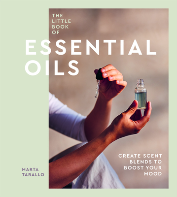 The Little Book of Essential Oils: An Introduction to Choosing, Using and Blending Oils - Marta Tarallo