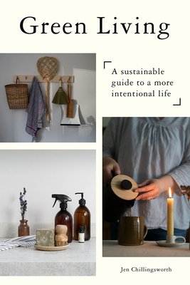 Green Living: A Sustainable Guide to a More Intentional Life - Jen Chillingsworth