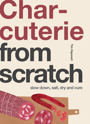 Charcuterie: Slow Down, Salt, Dry and Cure - Tim Hayward