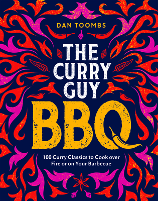 Curry Guy BBQ: 100 Curry Classics to Cook Over Fire or on Your Barbecue - Dan Toombs