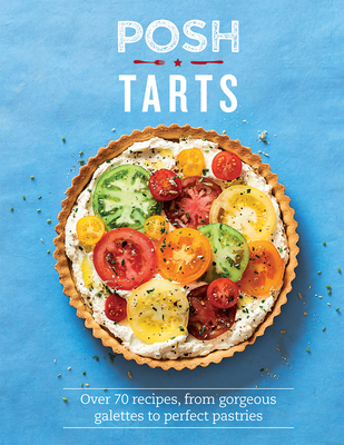 Posh Tarts: Over 70 Recipes, from Gorgeous Galettes to Perfect Pastries - Phillippa Spence
