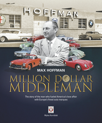 Max Hoffman: Million Dollar Middleman - Myles Kornblatt