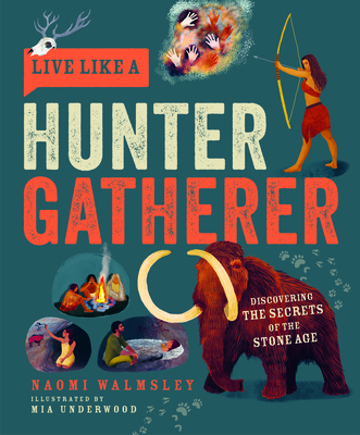 Live Like a Hunter Gatherer: Discovering the Secrets of the Stone Age - Naomi Walmsley