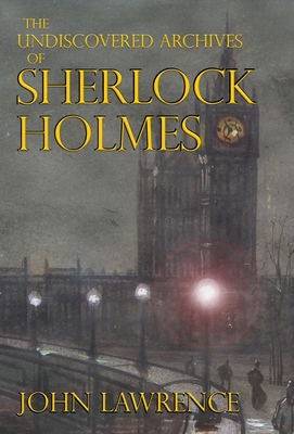 The Undiscovered Archives of Sherlock Holmes - John Lawrence