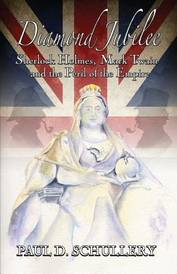 Diamond Jubilee: Sherlock Holmes, Mark Twain, and the Peril of the Empire - Paul D. Schullery