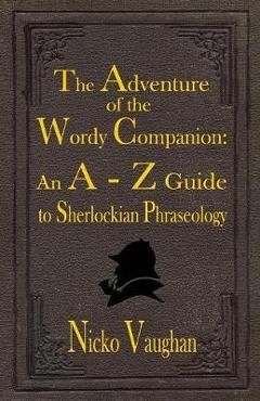 Coperta cărții 'The Adventure of the Wordy Companion: An A-Z guide to Sherlockian Phraseology - Nicko Vaughan'