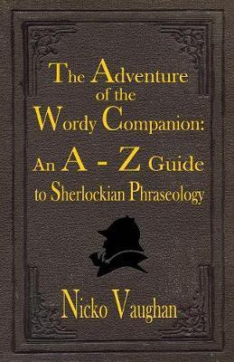 The Adventure of the Wordy Companion: An A-Z guide to Sherlockian Phraseology - Nicko Vaughan