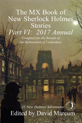 The MX Book of New Sherlock Holmes Stories, Part VI: 2017 Annual - David Marcum