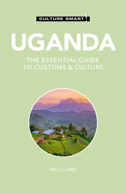 Uganda - Culture Smart!: The Essential Guide to Customs & Culture - Culture Smart!